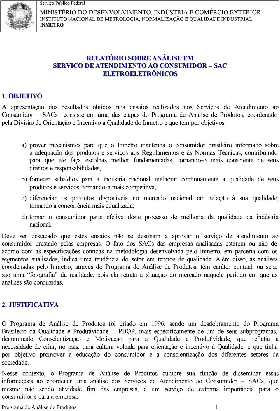 OBJETIVO A apresentação dos resultados obtidos nos ensaios realizados nos Serviços de Atendimento ao Consumidor SACs consiste em uma s etapas do Programa de Análise de Produtos, coordenado pela