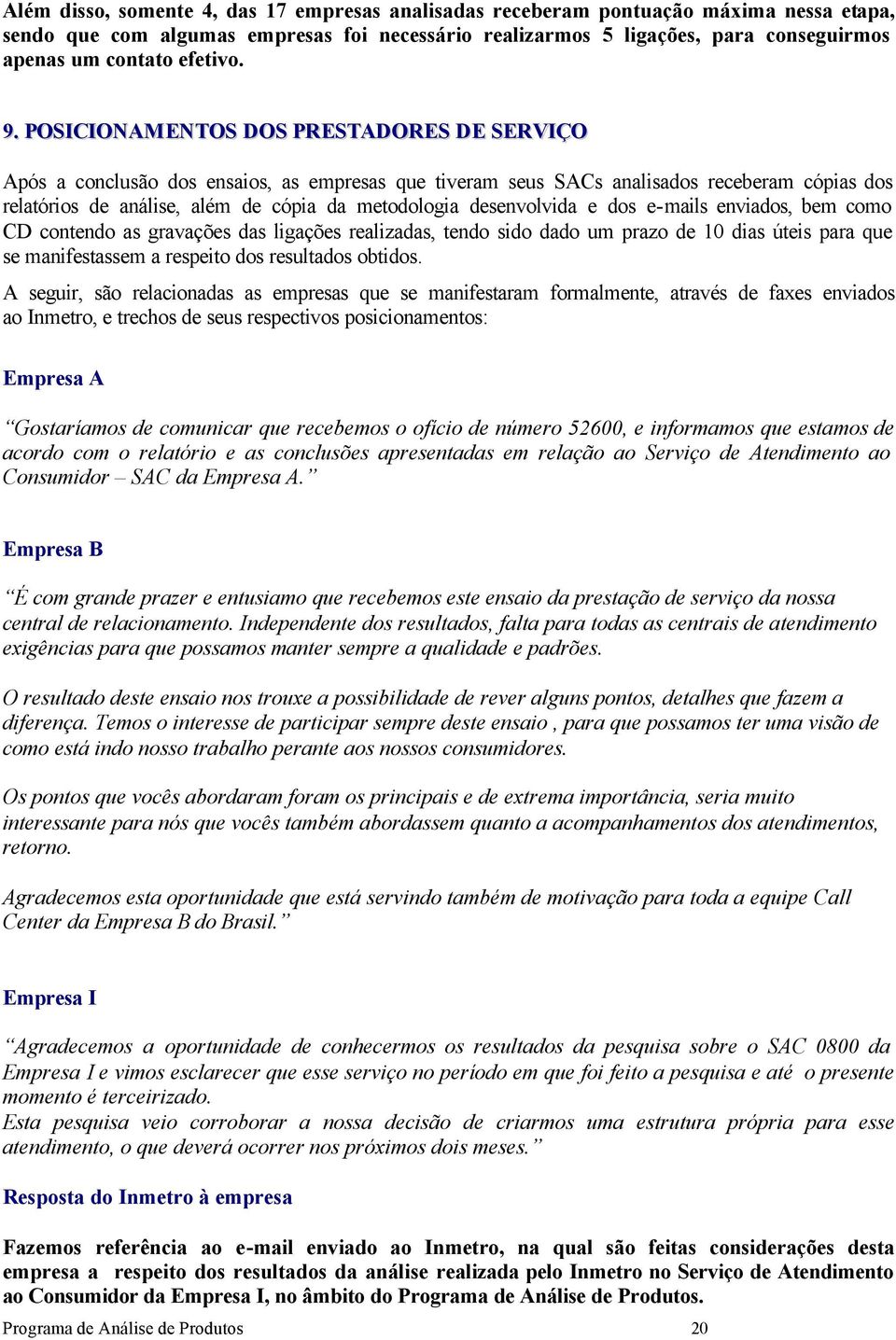 desenvolvi e dos e-mails enviados, bem como CD contendo as gravações s ligações realizas, tendo sido do um prazo de 10 dias úteis para que se manifestassem a respeito dos resultados obtidos.