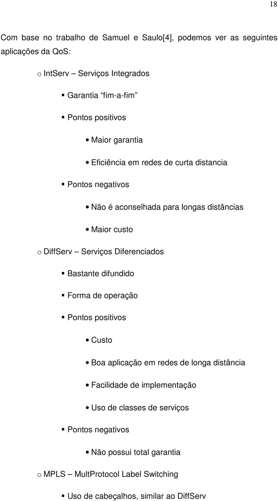 Serviços Diferenciados Bastante difundido Forma de operação Pontos positivos Custo Boa aplicação em redes de longa distância Facilidade de