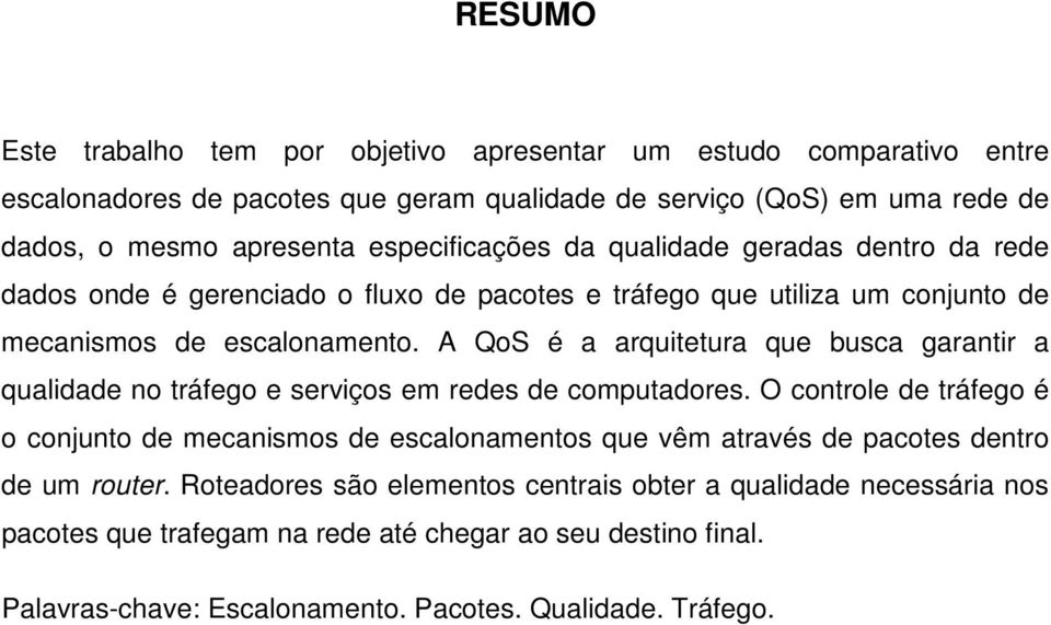 A QoS é a arquitetura que busca garantir a qualidade no tráfego e serviços em redes de computadores.