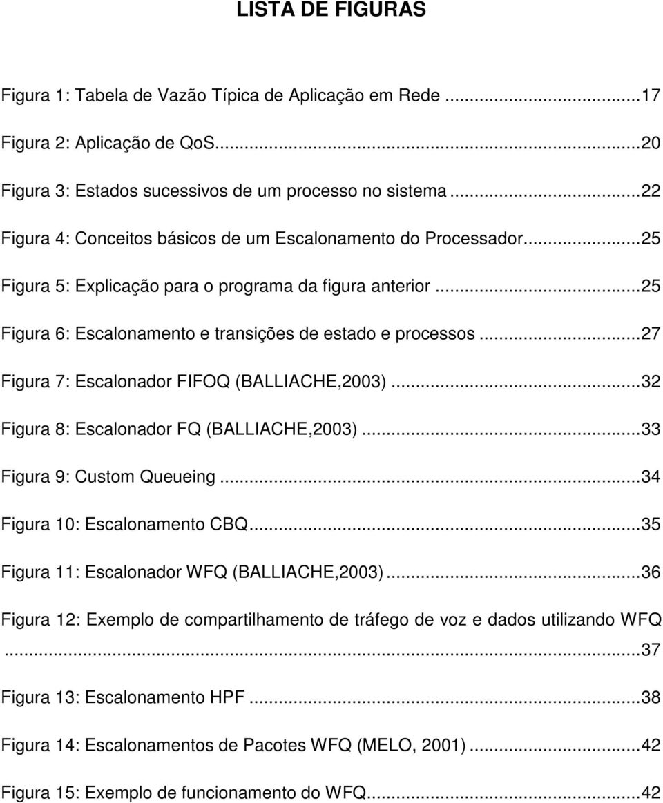 .. 27 Figura 7: Escalonador FIFOQ (BALLIACHE,2003)... 32 Figura 8: Escalonador FQ (BALLIACHE,2003)... 33 Figura 9: Custom Queueing... 34 Figura 10: Escalonamento CBQ.