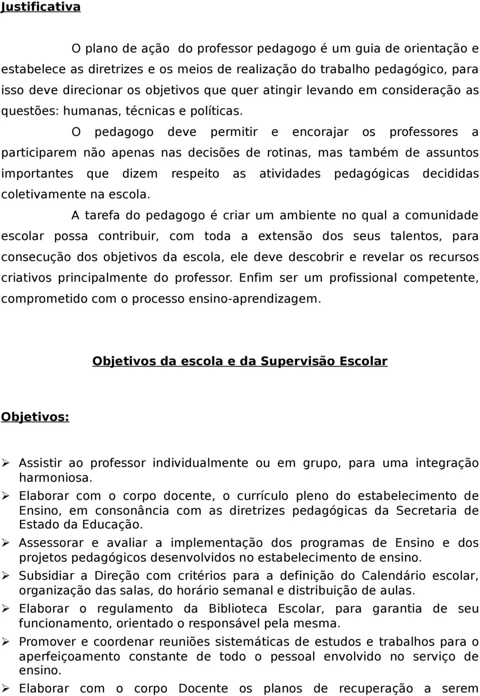 O pedagogo deve permitir e encorajar os professores a participarem não apenas nas decisões de rotinas, mas também de assuntos importantes que dizem respeito as atividades pedagógicas decididas