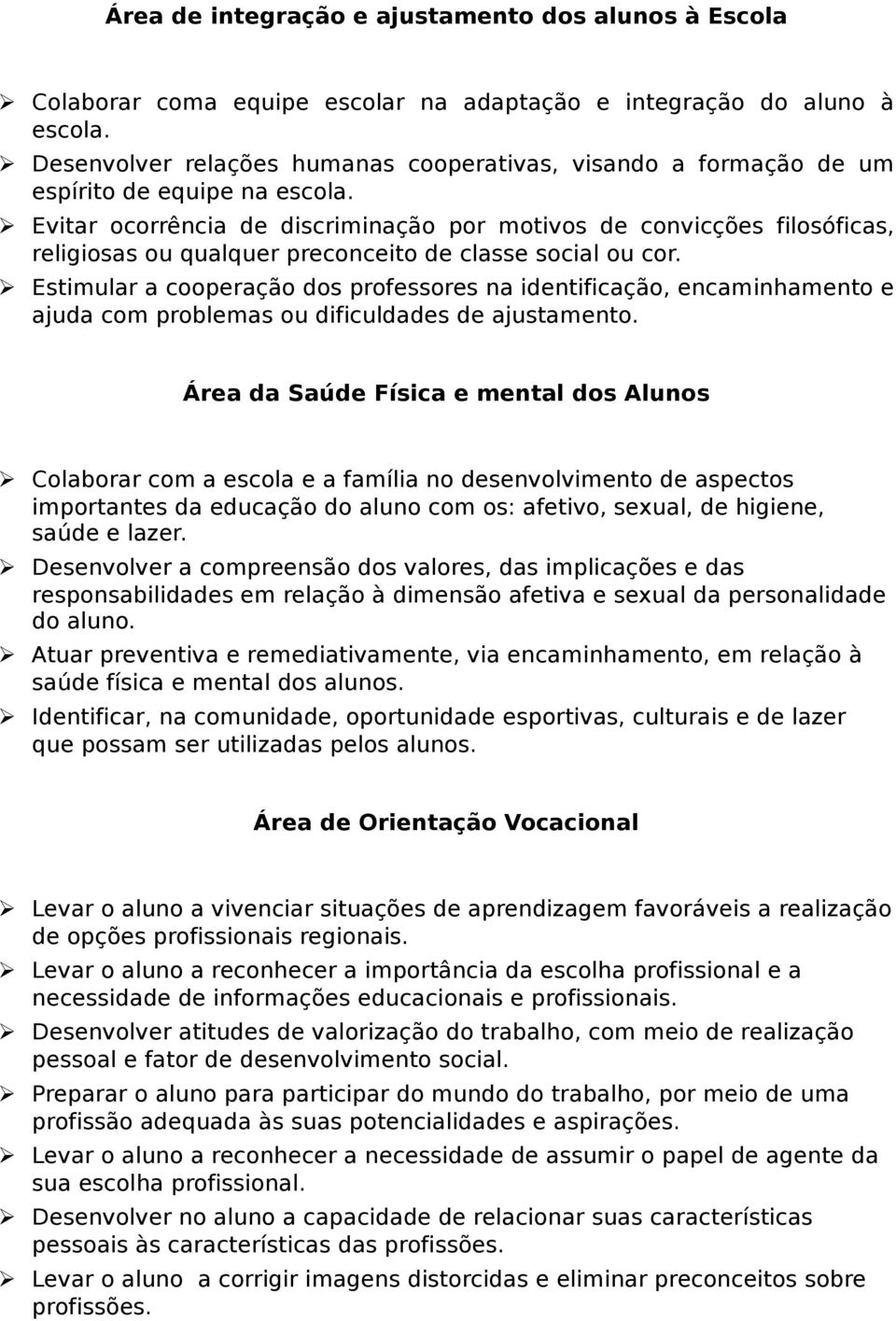 Evitar ocorrência de discriminação por motivos de convicções filosóficas, religiosas ou qualquer preconceito de classe social ou cor.