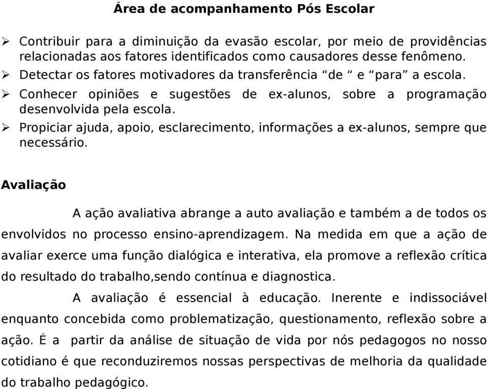 Propiciar ajuda, apoio, esclarecimento, informações a ex-alunos, sempre que necessário.