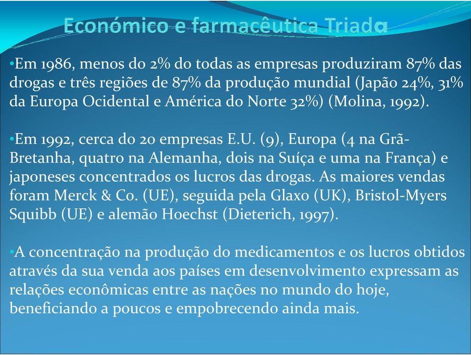 (9), Europa (4 na Grã- Bretanha, quatro na Alemanha, dois na Suíça e uma na França) e japoneses concentrados os lucros das drogas. As maiores vendas foram Merck & Co.