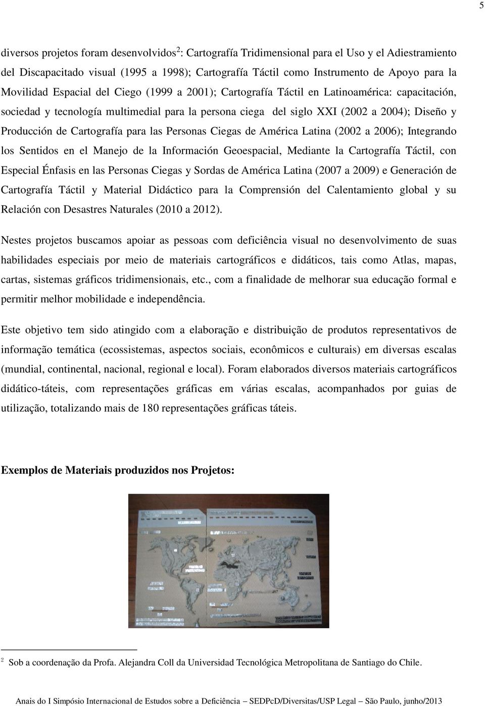 de Cartografía para las Personas Ciegas de América Latina (2002 a 2006); Integrando los Sentidos en el Manejo de la Información Geoespacial, Mediante la Cartografía Táctil, con Especial Énfasis en