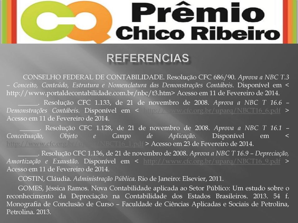 br/uparq/nbct16_6.pdf > Acesso em 11 de Fevereiro de 2014.. Resolução CFC 1.128, de 21 de novembro de 2008. Aprova a NBC T 16.1 Conceituação, Objeto e Campo de Aplicação. Disponível em < http://www.