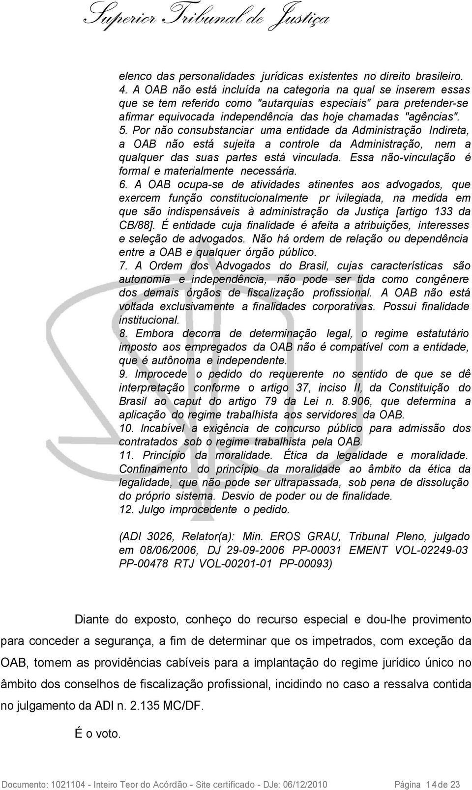 Por não consubstanciar uma entidade da Administração Indireta, a OAB não está sujeita a controle da Administração, nem a qualquer das suas partes está vinculada.