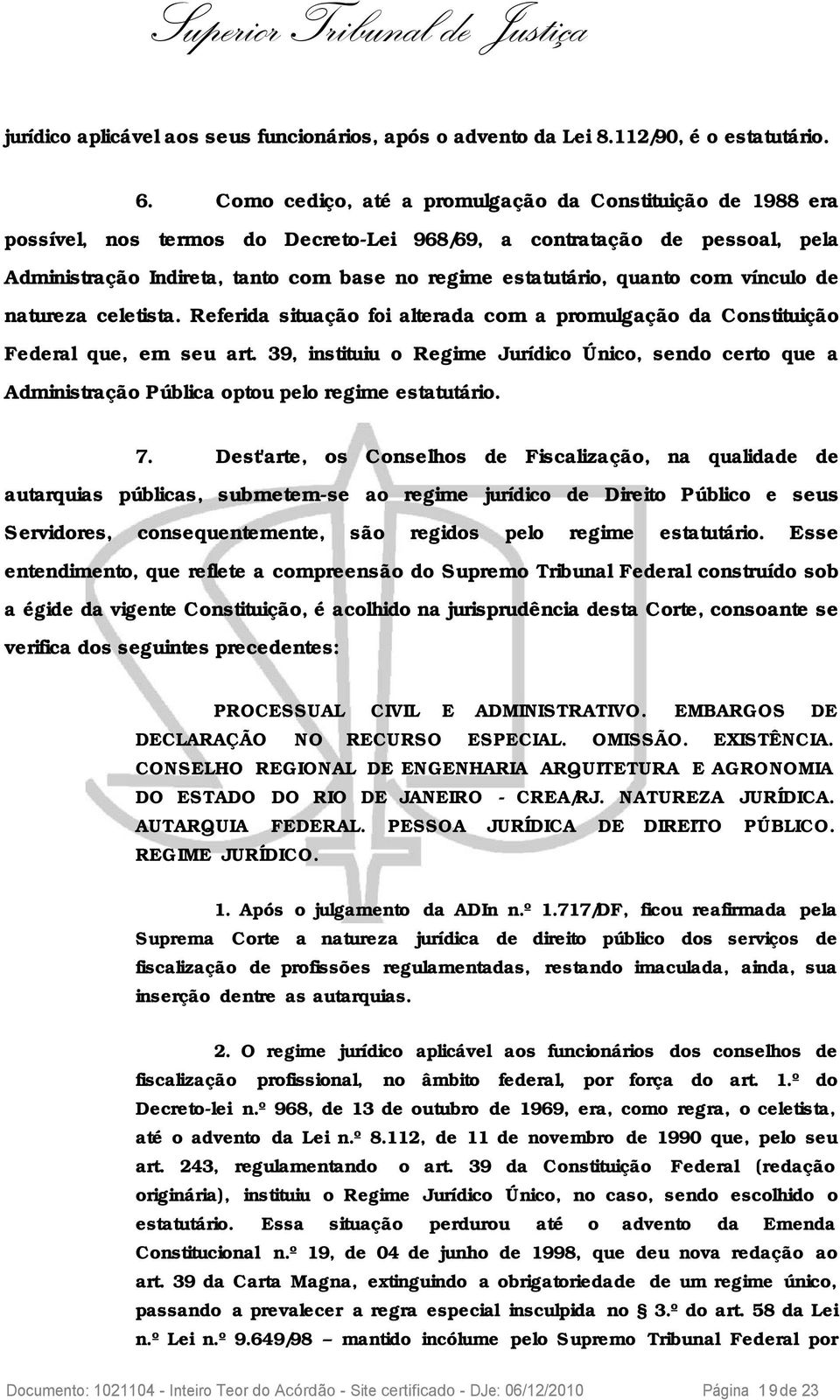 quanto com vínculo de natureza celetista. Referida situação foi alterada com a promulgação da Constituição Federal que, em seu art.