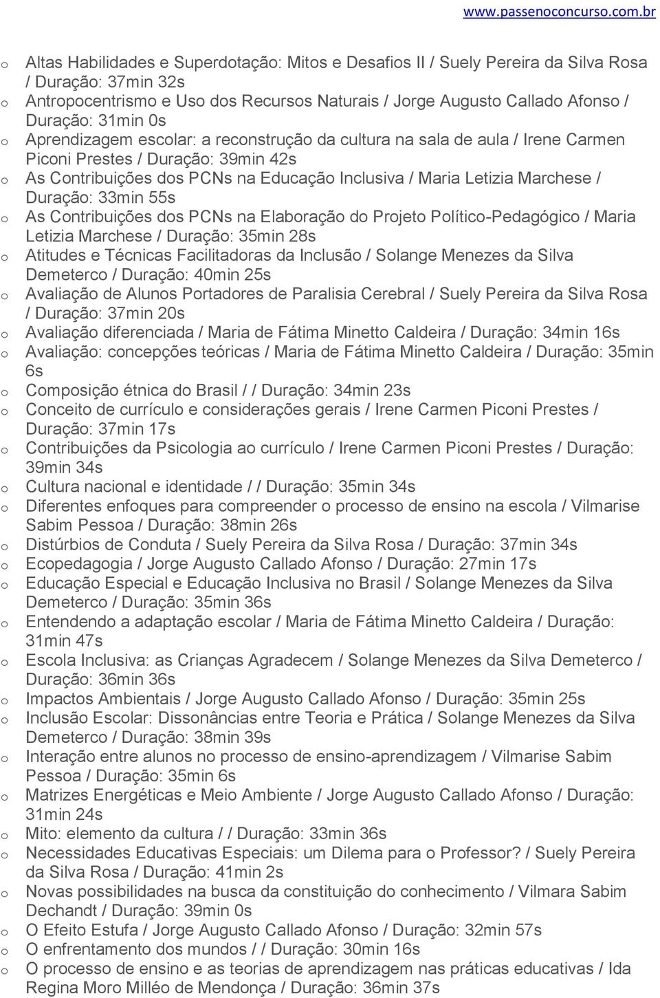 esclar: a recnstruçã da cultura na sala de aula / Irene Carmen Picni Prestes / Duraçã: 39min 42s As Cntribuições ds PCNs na Educaçã Inclusiva / Maria Letizia Marchese / Duraçã: 33min 55s As