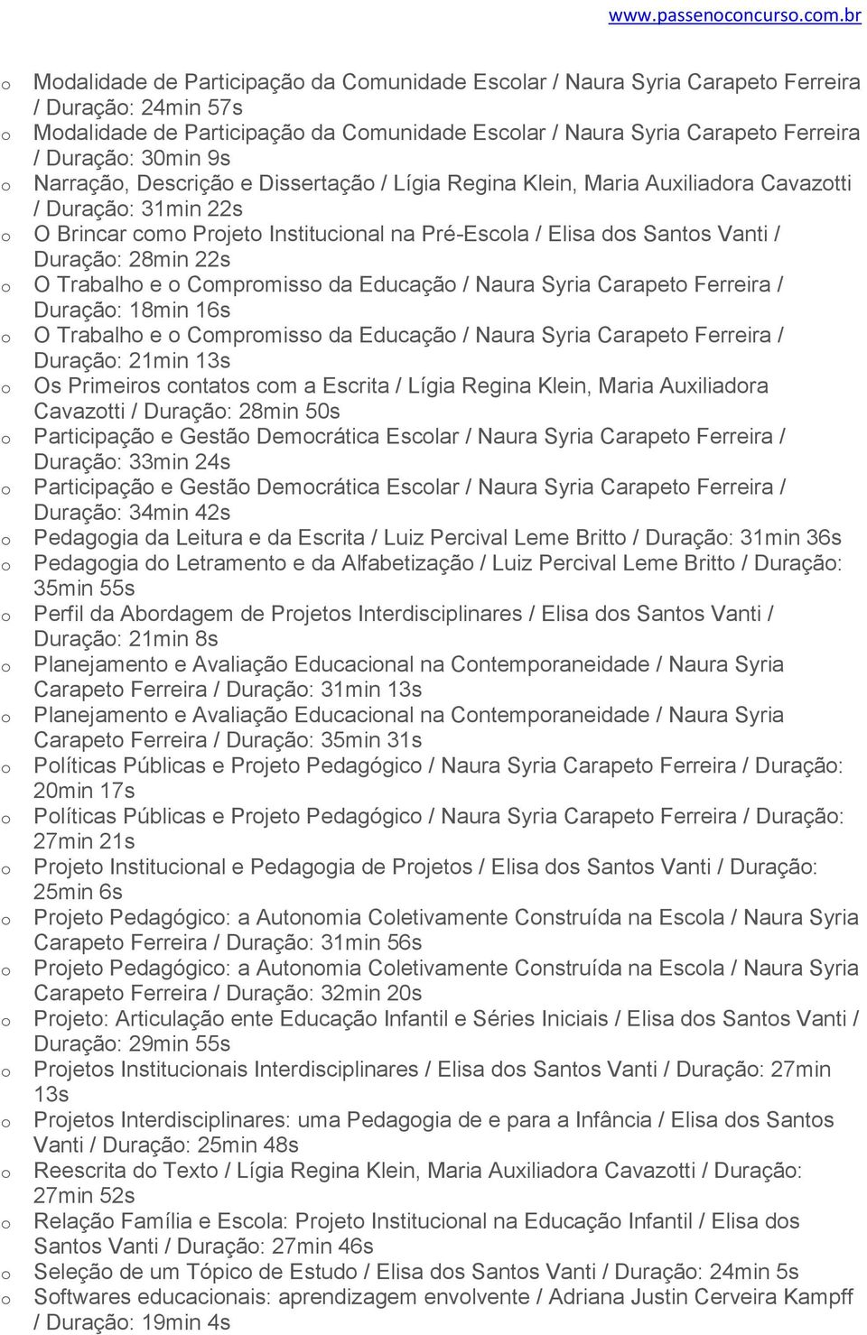 Narraçã, Descriçã e Dissertaçã / Lígia Regina Klein, Maria Auxiliadra Cavaztti / Duraçã: 31min 22s O Brincar cm Prjet Institucinal na Pré-Escla / Elisa ds Sants Vanti / Duraçã: 28min 22s O Trabalh e