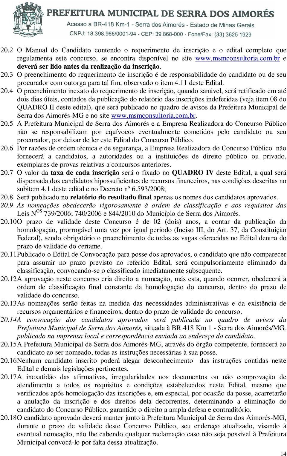 .4 O preenchimento inexato do requerimento de inscrição, quando sanável, será retificado em até dois dias úteis, contados da publicação do relatório das inscrições indeferidas (veja item 08 do QUADRO