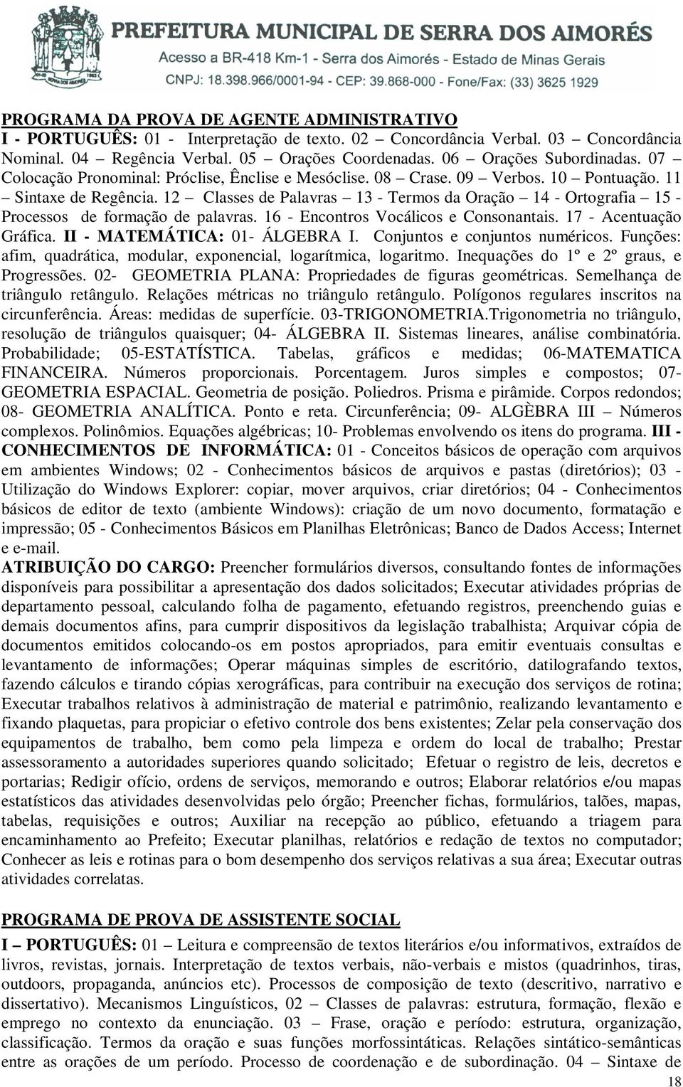 12 Classes de Palavras 13 - Termos da Oração 14 - Ortografia 15 - Processos de formação de palavras. 16 - Encontros Vocálicos e Consonantais. 17 - Acentuação Gráfica. II - MATEMÁTICA: 01- ÁLGEBRA I.