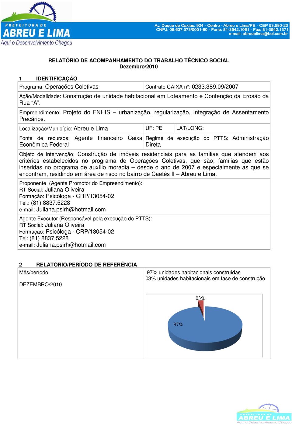 Localização/Município: Abru Lima UF: PE LAT/LONG: Font d rcursos: Agnt financiro Caixa Econômica Fdral Rgim d xcução do PTTS: Administração Dirta Objto d intrvnção: Construção d imóvis rsidnciais