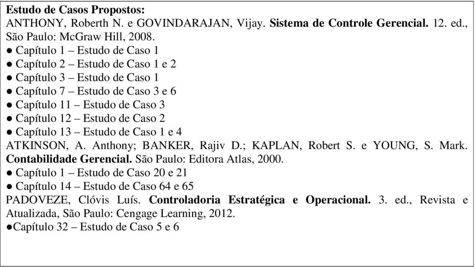 Capítulo 13 Estudo de Caso 1 e 4 ATKINSON, A. Anthony; BANKER, Rajiv D.; KAPLAN, Robert S. e YOUNG, S. Mark. Contabilidade Gerencial. São Paulo: Editora Atlas, 2000.