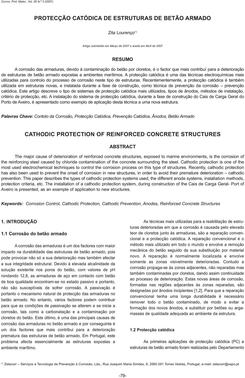 A protecção catódica é uma das técnicas electroquímicas mais utilizadas para controlo do processo de corrosão neste tipo de estruturas.