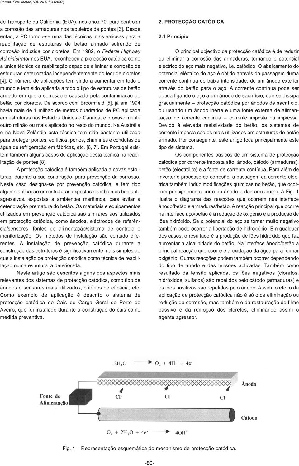 Em 1982, o Federal Highway Administrator nos EUA, reconheceu a protecção catódica como a única técnica de reabilitação capaz de eliminar a corrosão de estruturas deterioradas independentemente do