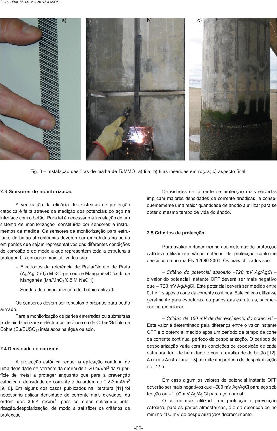 Para tal é necessário a instalação de um sistema de monitorização, constituído por sensores e instrumentos de medida.