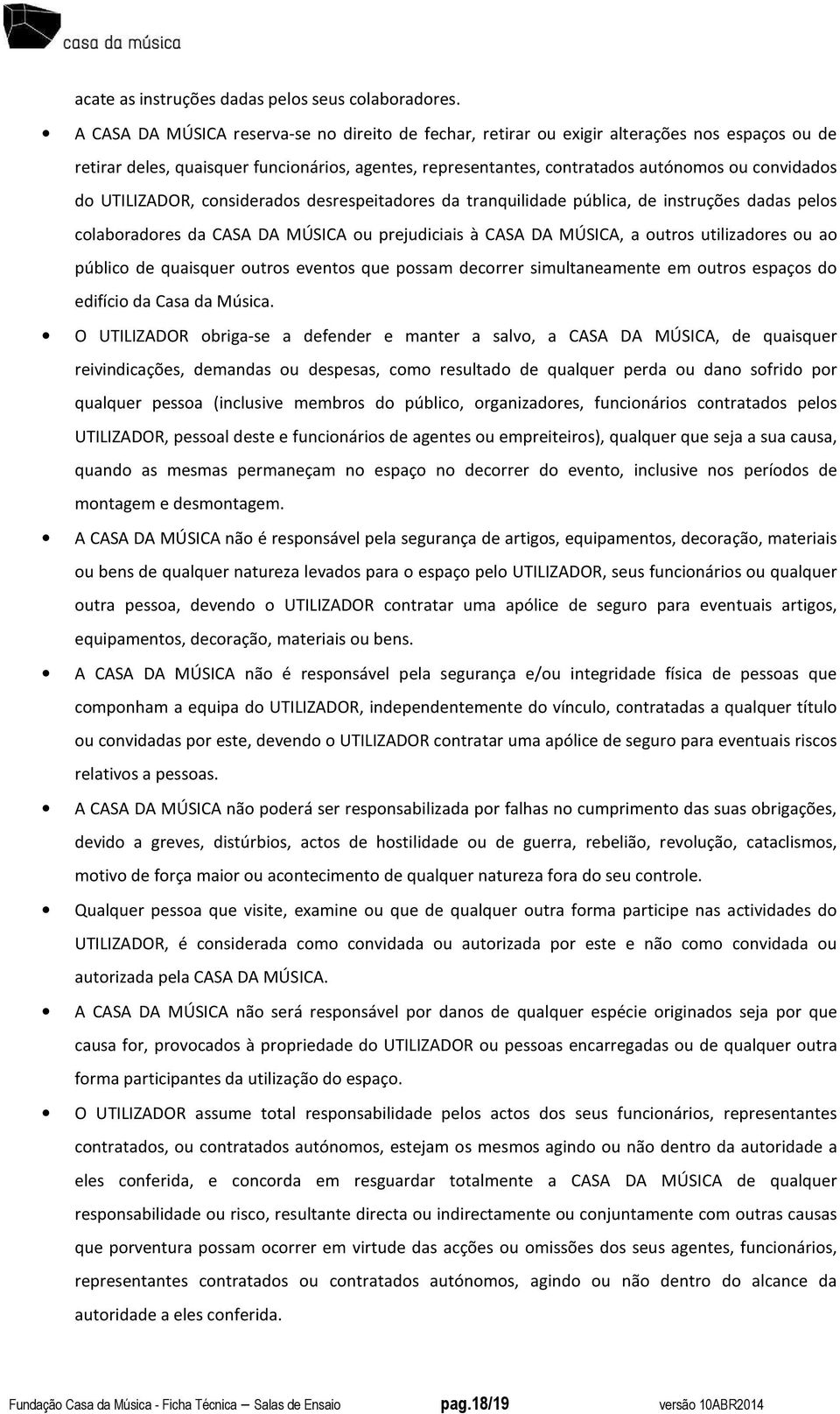 UTILIZADOR, considerados desrespeitadores da tranquilidade pública, de instruções dadas pelos colaboradores da CASA DA MÚSICA ou prejudiciais à CASA DA MÚSICA, a outros utilizadores ou ao público de