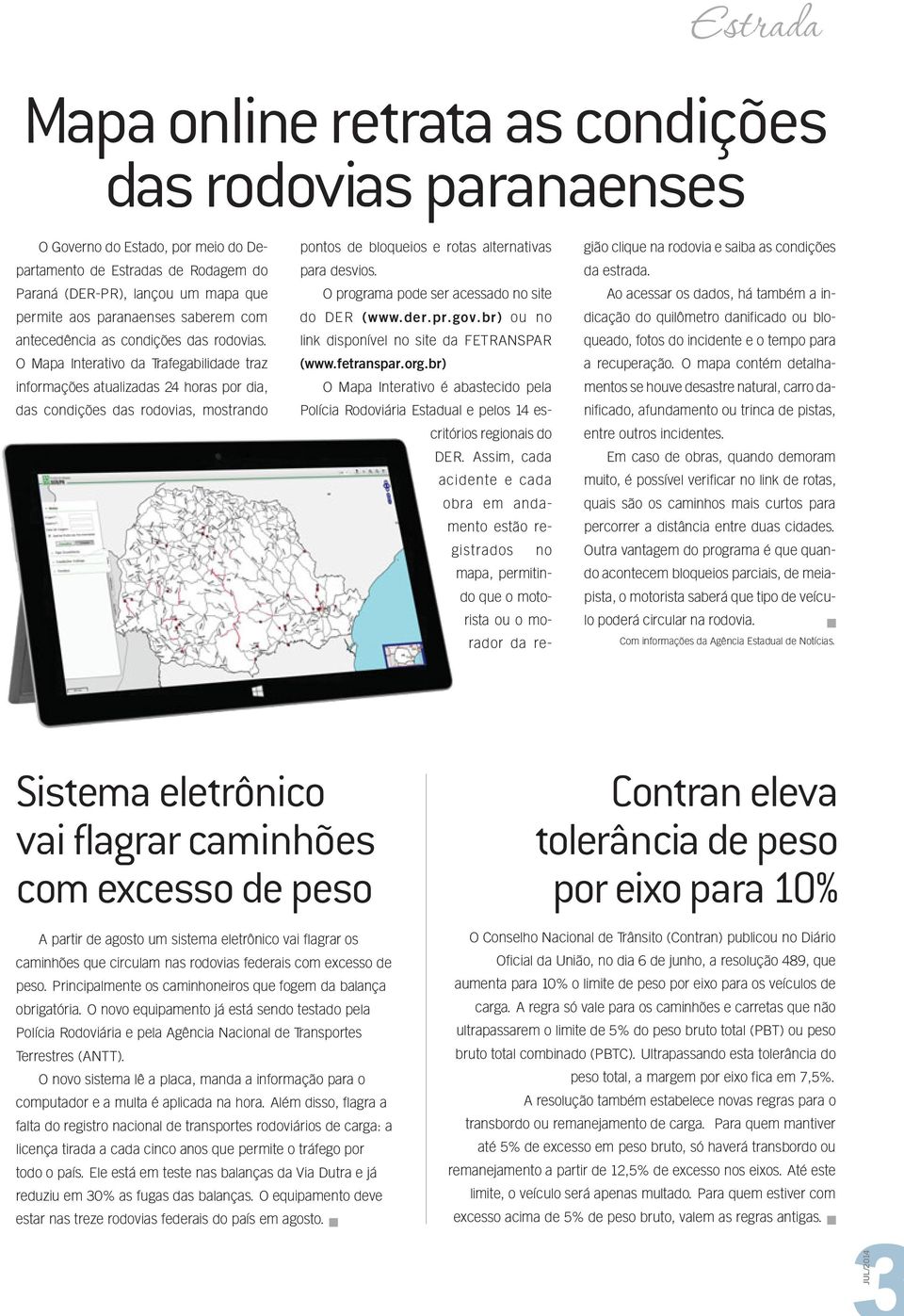 O Mapa Interativo da Trafegabilidade traz informações atualizadas 24 horas por dia, das condições das rodovias, mostrando pontos de bloqueios e rotas alternativas para desvios.