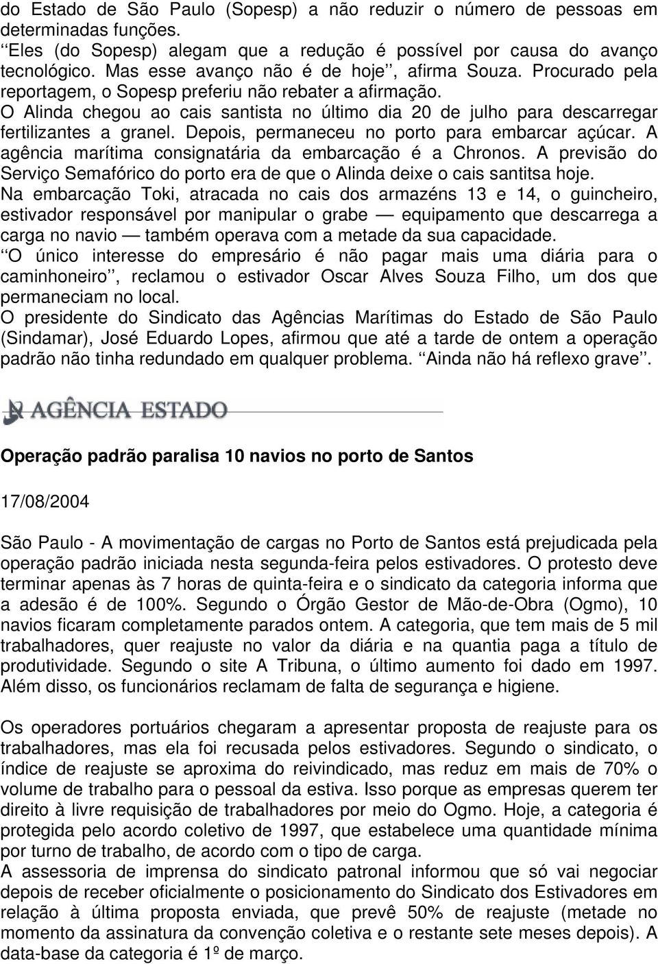 O Alinda chegou ao cais santista no último dia 20 de julho para descarregar fertilizantes a granel. Depois, permaneceu no porto para embarcar açúcar.