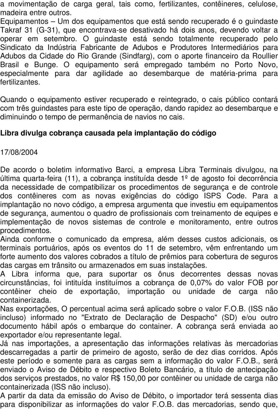 O guindaste está sendo totalmente recuperado pelo Sindicato da Indústria Fabricante de Adubos e Produtores Intermediários para Adubos da Cidade do Rio Grande (Sindfarg), com o aporte financeiro da