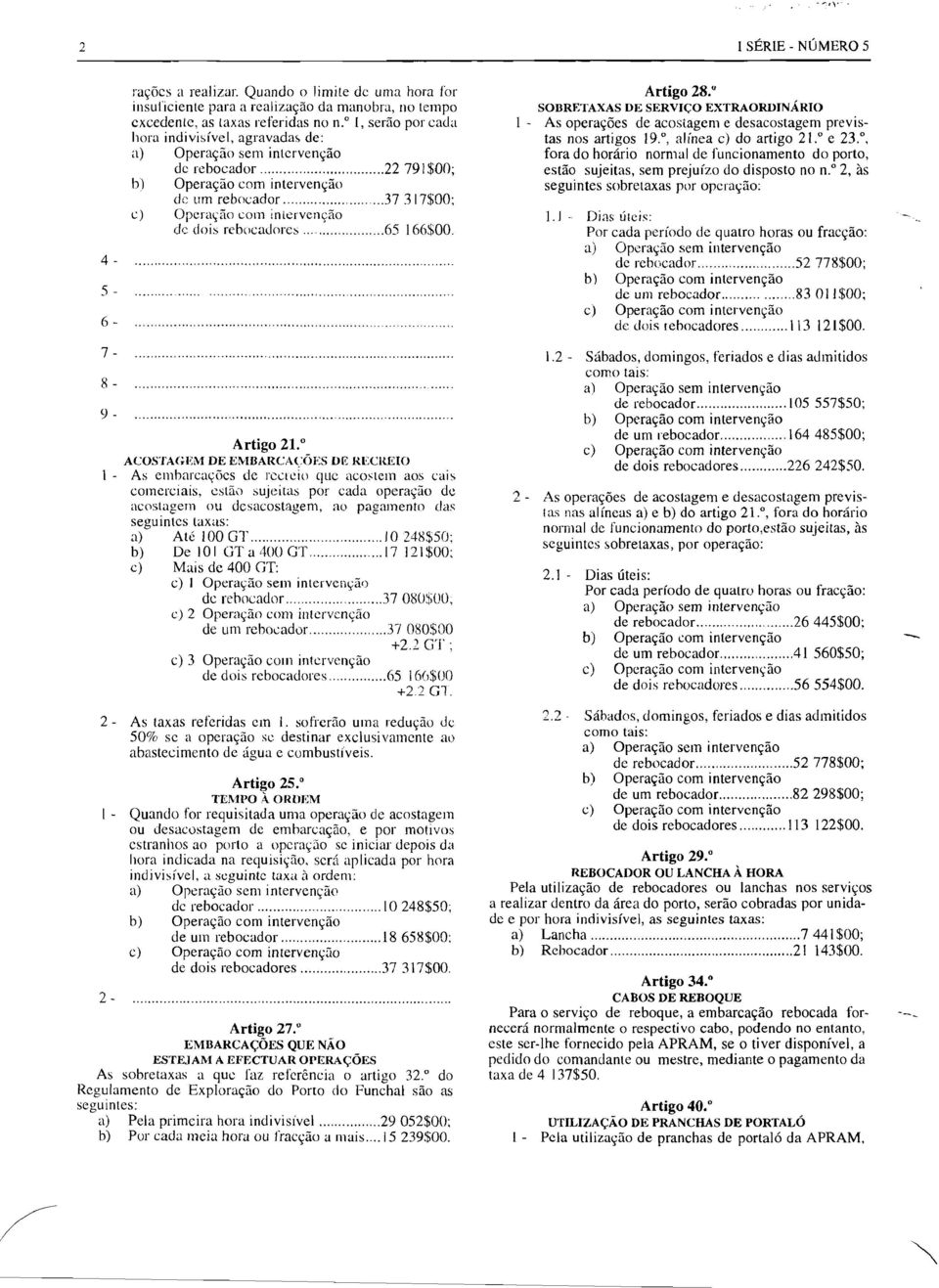 ACOSTAGEM DE EMBARCACÕES DI<: RECREIO 1 - As embarcações de recreio que acostem aos cais comerciais, estão sujeitas por cada operação de acostagem ou dcsacostagern, ao pagamento das seguintes taxas: