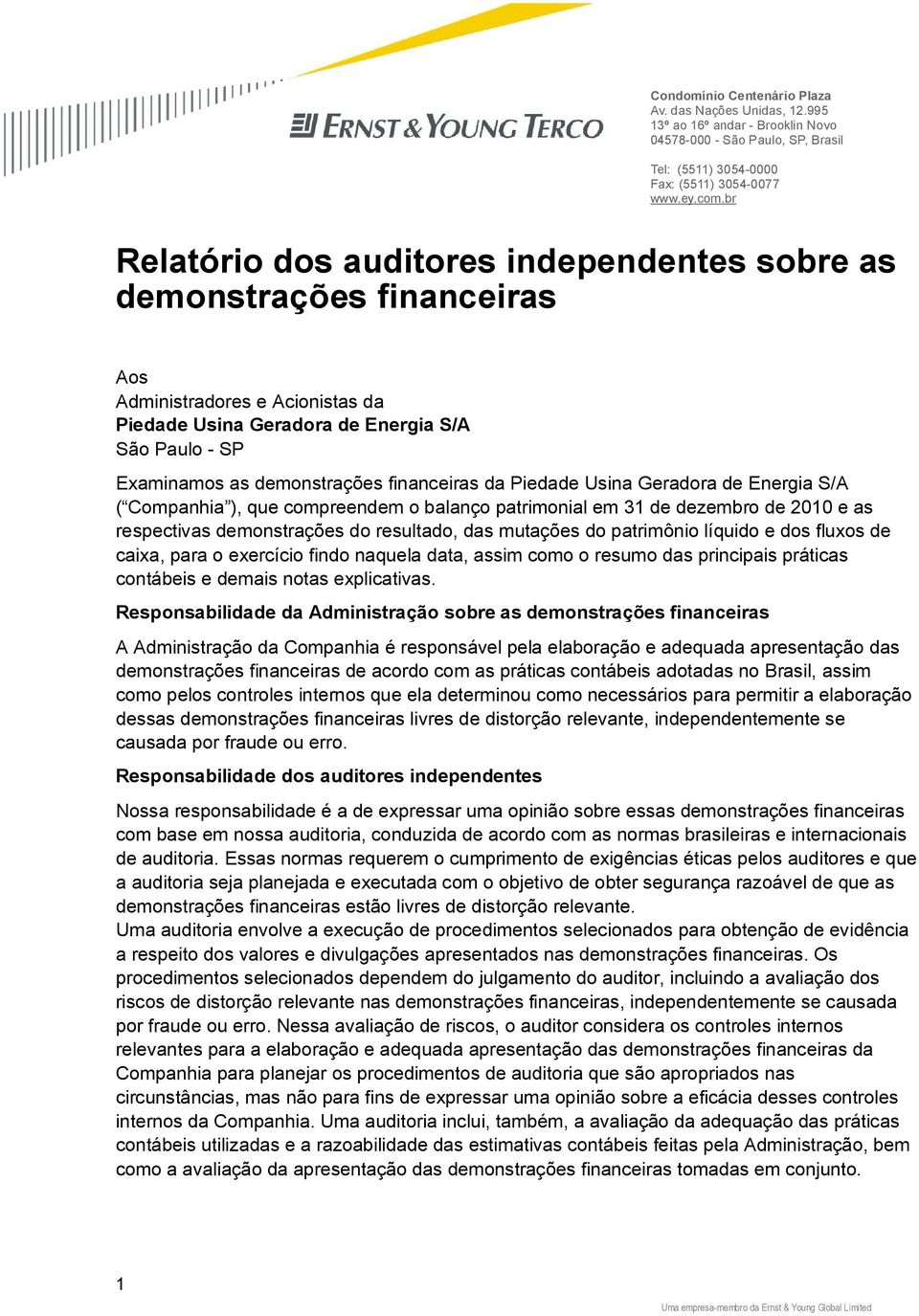 financeiras da Piedade Usina Geradora de Energia S/A ( Companhia ), que compreendem o balanço patrimonial em 31 de dezembro de 2010 e as respectivas demonstrações do resultado, das mutações do