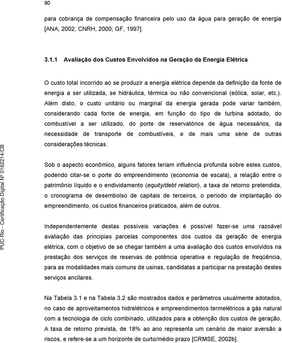 1 Avaliação dos Custos Envolvidos na Geração da Energia Elétrica O custo total incorrido ao se roduzir a energia elétrica deende da definição da fonte de energia a ser utilizada, se hidráulica,