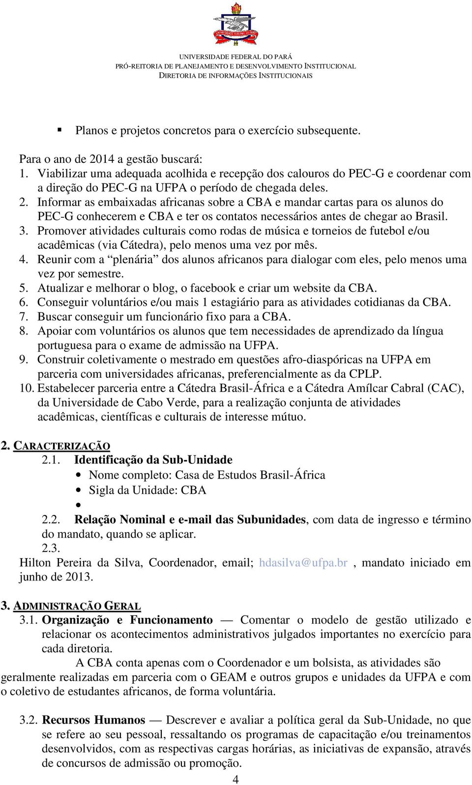 Informar as embaixadas africanas sobre a CBA e mandar cartas para os alunos do PEC-G conhecerem e CBA e ter os contatos necessários antes de chegar ao Brasil. 3.