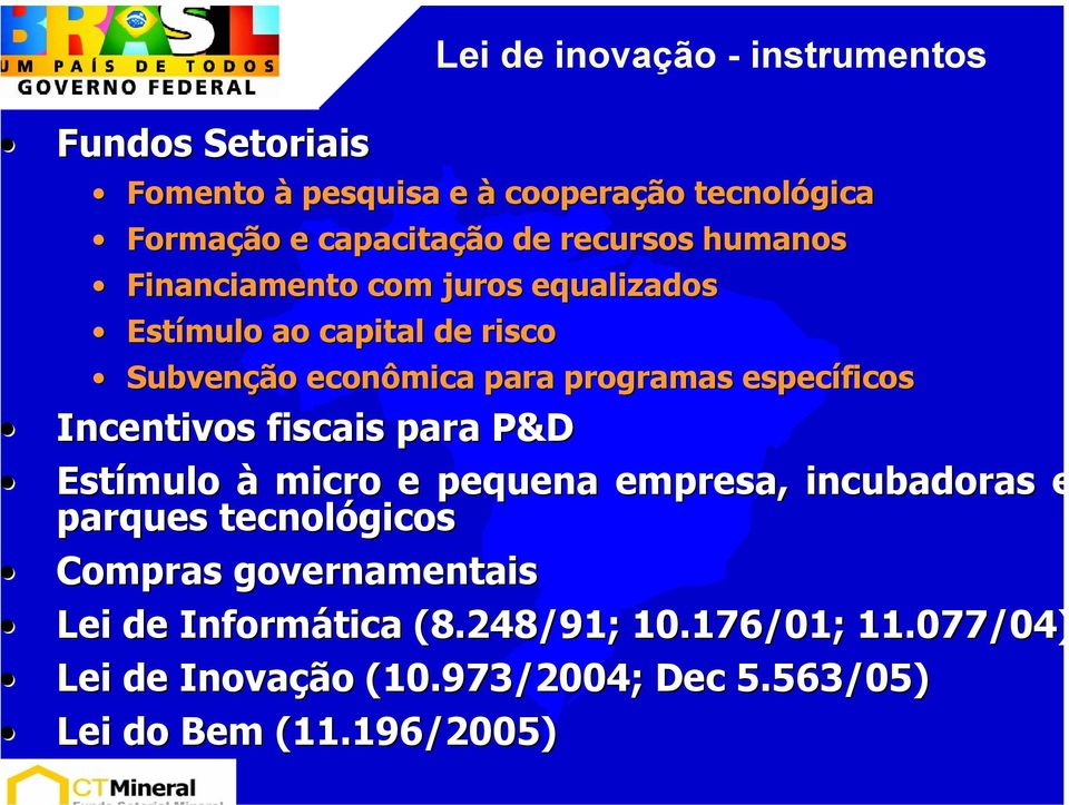 específicos Incentivos fiscais para P&D Estímulo à micro e pequena empresa, incubadoras e parques tecnológicos Compras