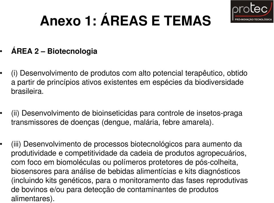 (iii) Desenvolvimento de processos biotecnológicos para aumento da produtividade e competitividade da cadeia de produtos agropecuários, com foco em biomoléculas ou polímeros protetores