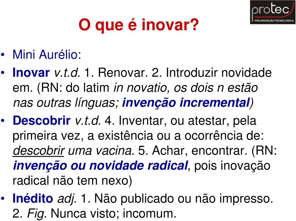 Inventar, ou atestar, pela primeira vez, a existência ou a ocorrência de: descobrir uma vacina. 5.