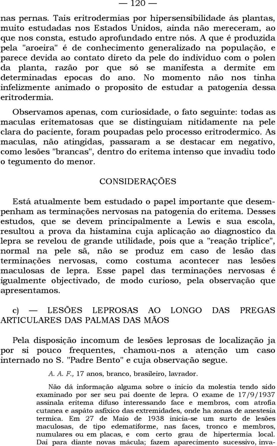 determinadas epocas do ano. No momento não nos tinha infelizmente animado o proposito de estudar a patogenia dessa eritrodermia.