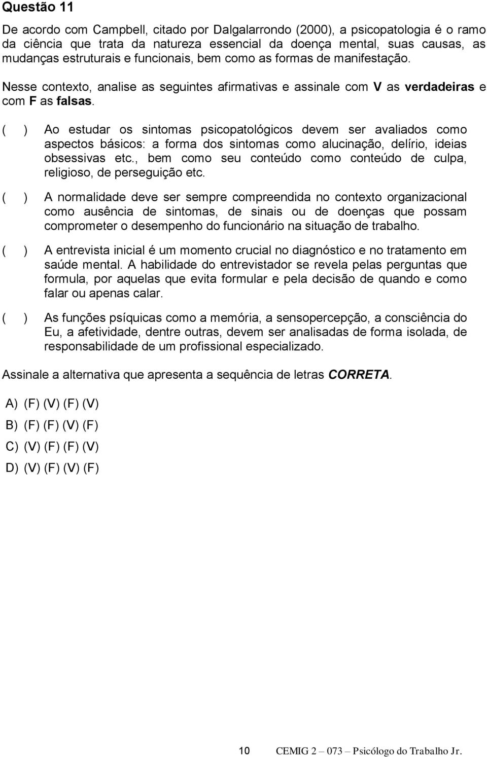 ( ) Ao estudar os sintomas psicopatológicos devem ser avaliados como aspectos básicos: a forma dos sintomas como alucinação, delírio, ideias obsessivas etc.