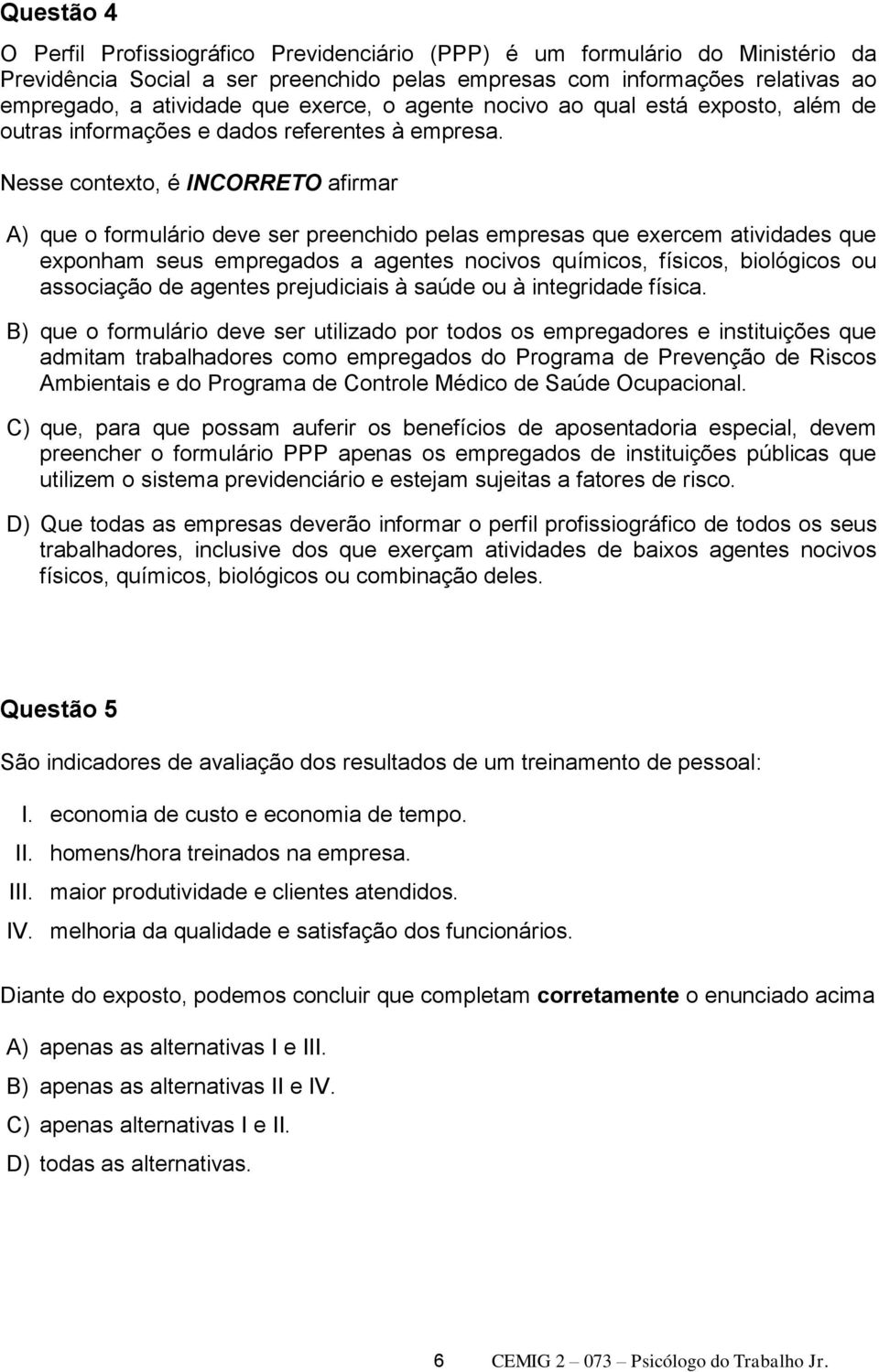 Nesse contexto, é INCORRETO afirmar A) que o formulário deve ser preenchido pelas empresas que exercem atividades que exponham seus empregados a agentes nocivos químicos, físicos, biológicos ou