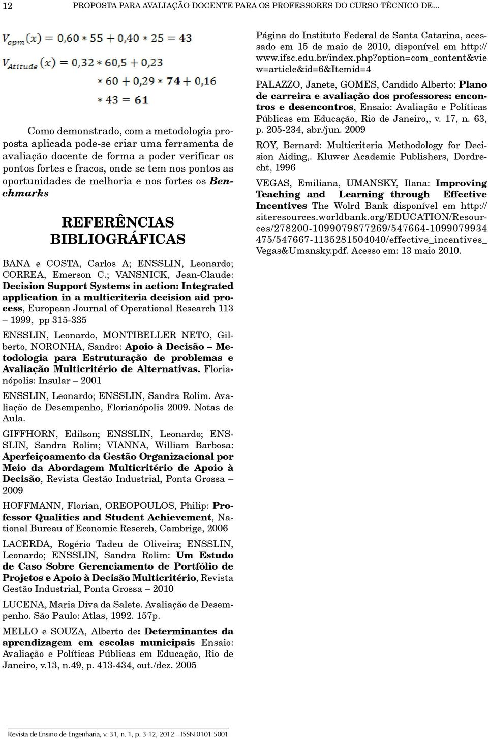 oportunidades de melhoria e nos fortes os Benchmarks REFERÊNCIAS BIBLIOGRÁFICAS BANA e COSTA, Carlos A; ENSSLIN, Leonardo; CORREA, Emerson C.