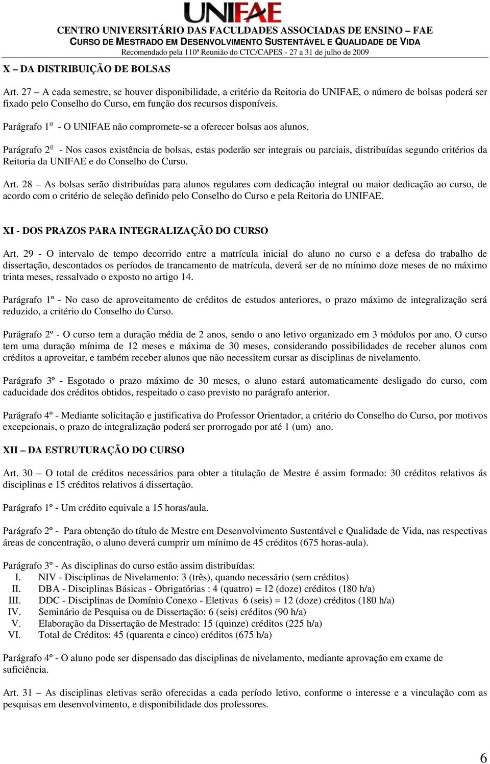 Parágrafo 1 o - O UNIFAE não compromete-se a oferecer bolsas aos alunos.