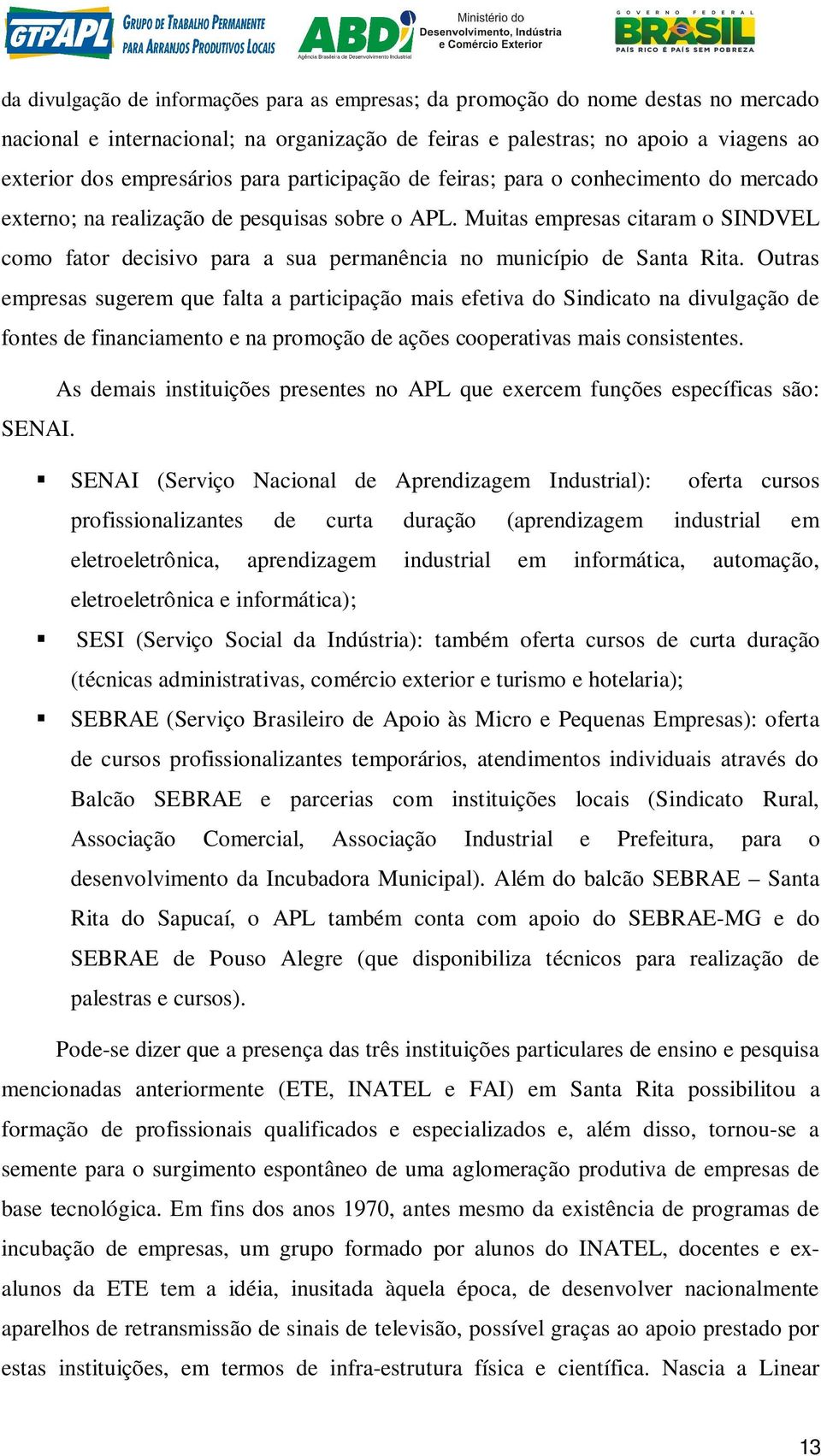 Muitas empresas citaram o SINDVEL como fator decisivo para a sua permanência no município de Santa Rita.