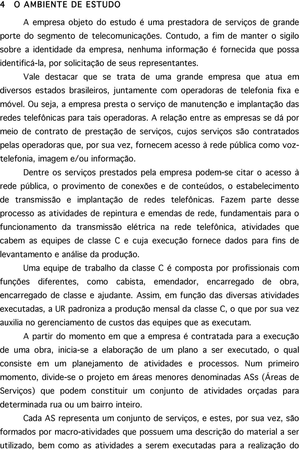 Vale destacar que se trata de uma grande empresa que atua em diversos estados brasileiros, juntamente com operadoras de telefonia fixa e móvel.