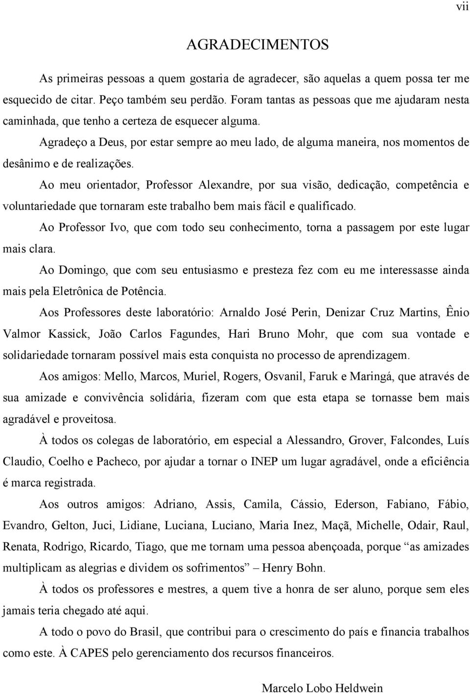 A meu rientadr, Prfessr Alexandre, pr sua visã, dedicaçã, cmpetência e vluntariedade que trnaram este trabalh bem mais fácil e qualificad.