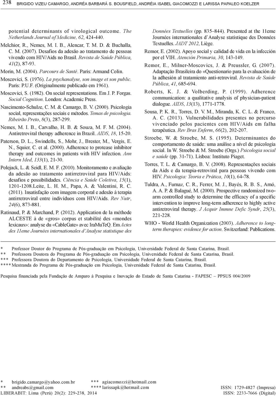 Revista de Saúde Pública, 41(2), 87-93. Morin, M. (2004). Parcours de Santé. Paris: Armand Colin. Moscovici, S. (1976). La psychanalyse, son image et son public. Paris: P.U.F.