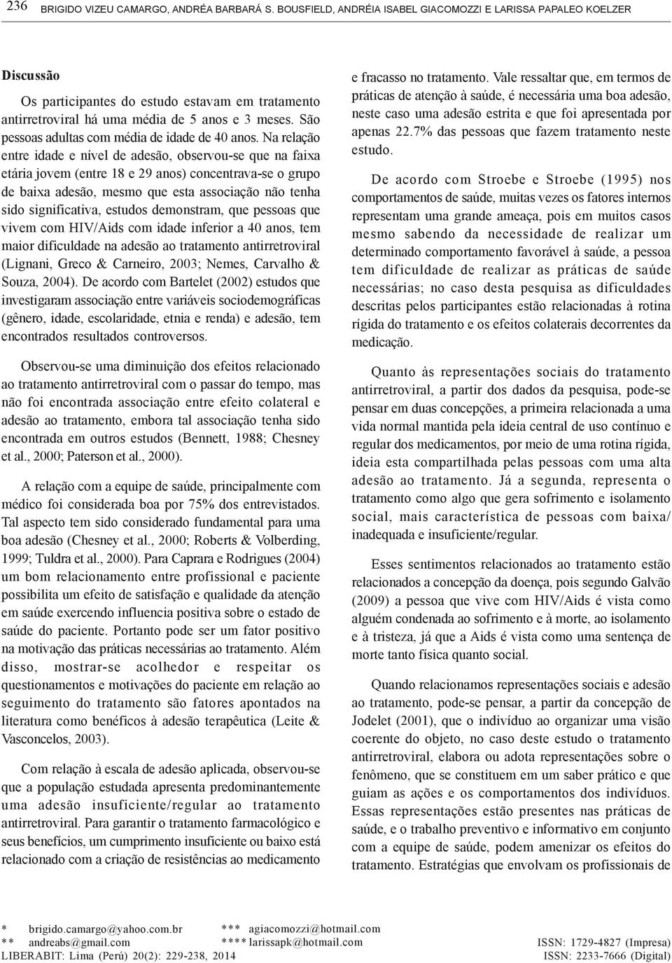 São pessoas adultas com média de idade de 40 anos.