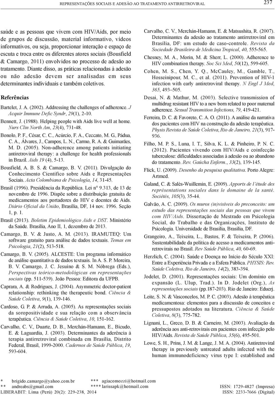 Diante disso, as práticas relacionadas à adesão ou não adesão devem ser analisadas em seus determinantes individuais e também coletivos. Referências Bartelet, J. A. (2002).