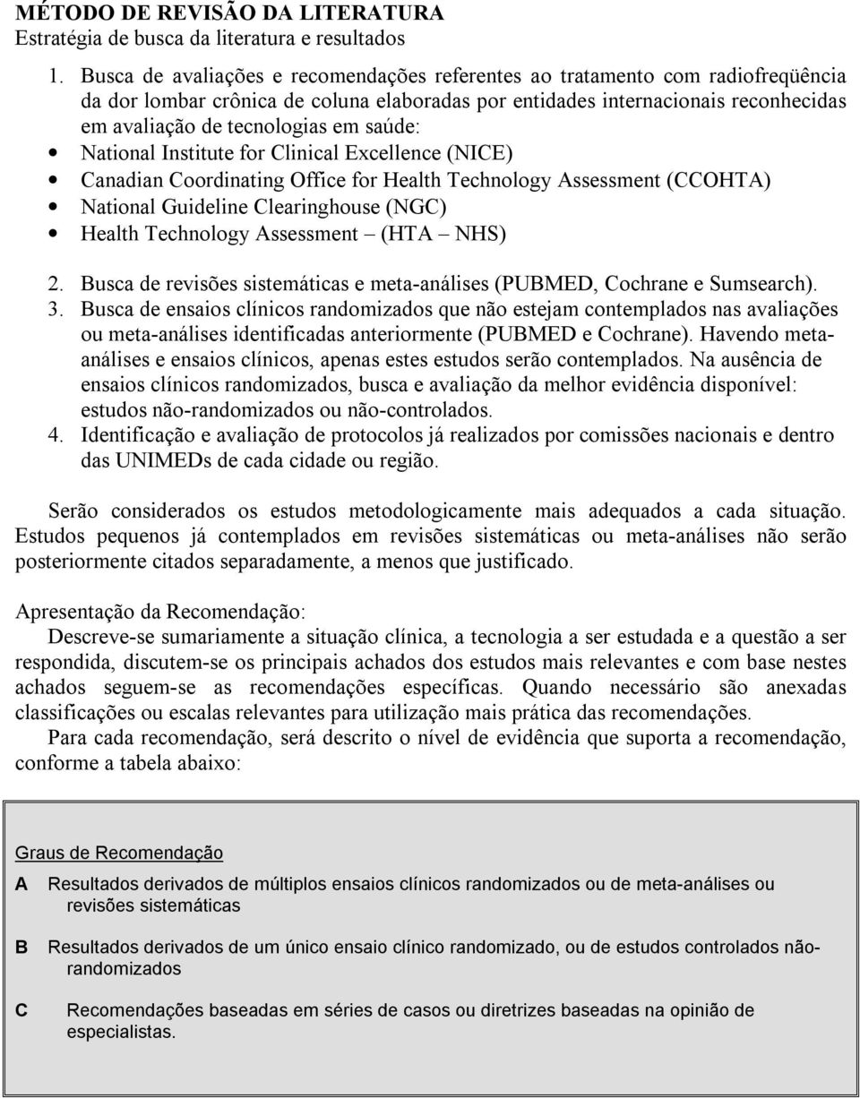 saúde: National Institute for Clinical Excellence (NICE) Canadian Coordinating Office for Health Technology Assessment (CCOHTA) National Guideline Clearinghouse (NGC) Health Technology Assessment