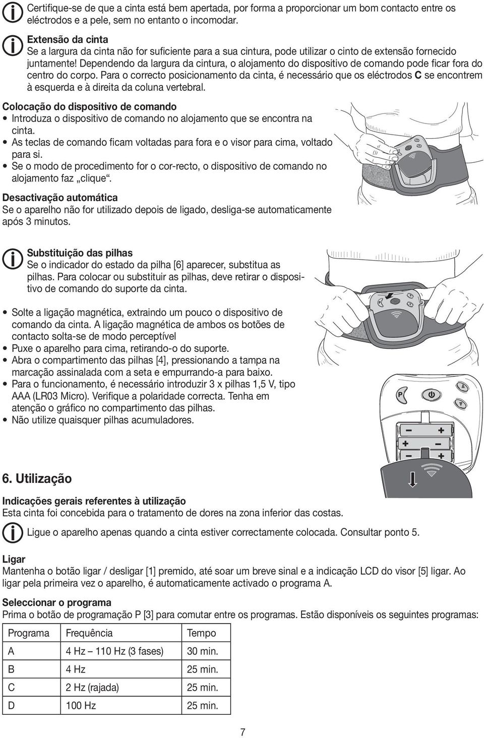 Dependendo da largura da cintura, o alojamento do dispositivo de comando pode ficar fora do centro do corpo.