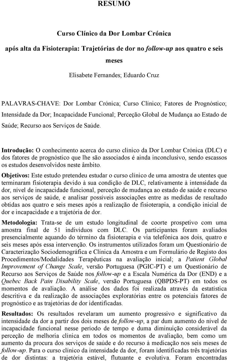 Introdução: O conhecimento acerca do curso clínico da Dor Lombar Crónica (DLC) e dos fatores de prognóstico que lhe são associados é ainda inconclusivo, sendo escassos os estudos desenvolvidos neste