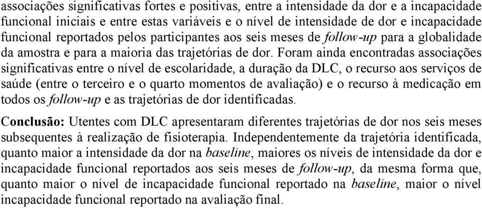 Foram ainda encontradas associações significativas entre o nível de escolaridade, a duração da DLC, o recurso aos serviços de saúde (entre o terceiro e o quarto momentos de avaliação) e o recurso à