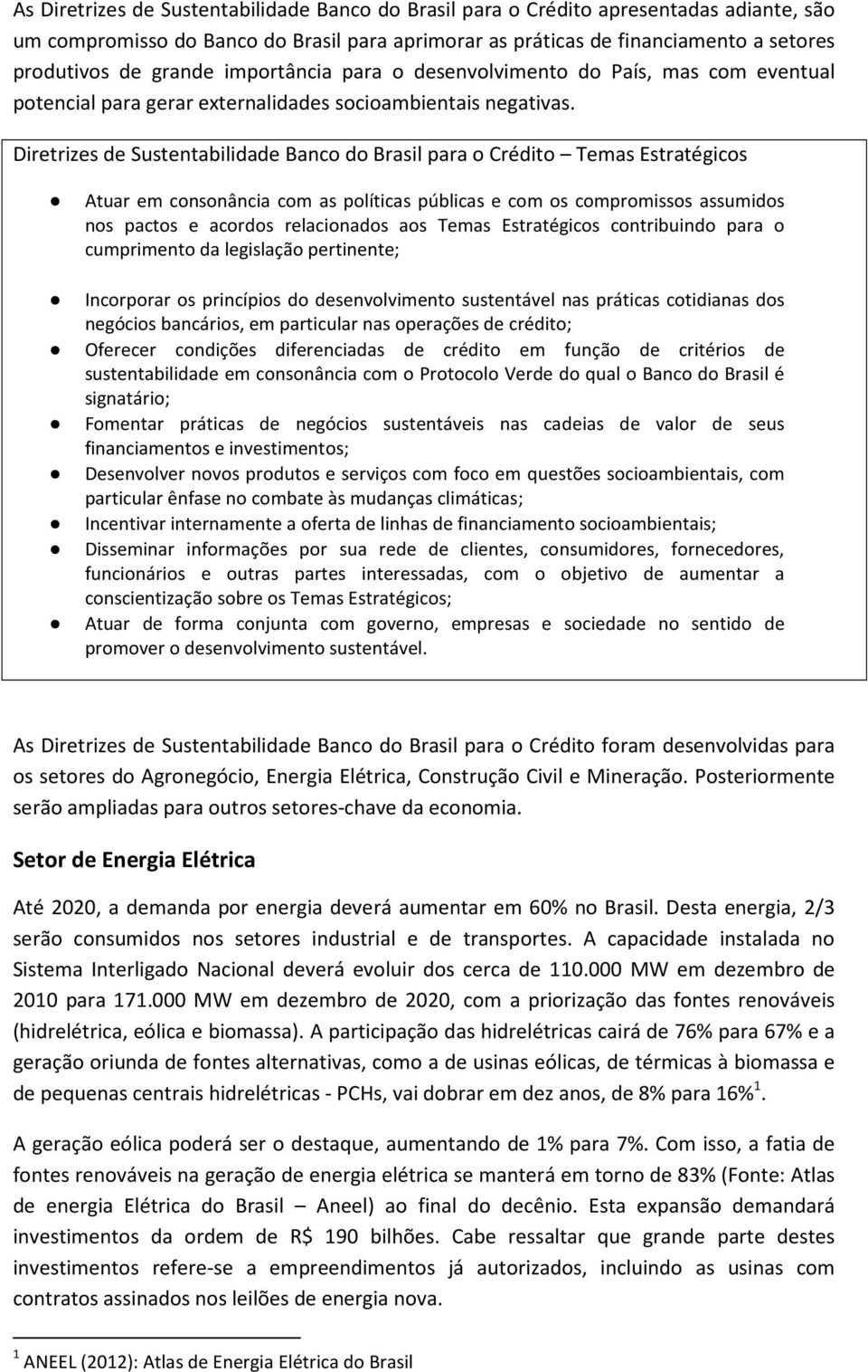 Diretrizes de Sustentabilidade Banco do Brasil para o Crédito Temas Estratégicos Atuar em consonância com as políticas públicas e com os compromissos assumidos nos pactos e acordos relacionados aos