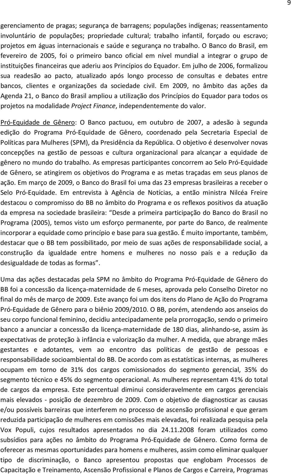 O Banco do Brasil, em fevereiro de 2005, foi o primeiro banco oficial em nível mundial a integrar o grupo de instituições financeiras que aderiu aos Princípios do Equador.